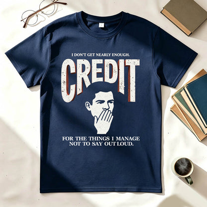 I Don't Get Nearly Enough Credit Funny Sarcastic T-Shirt