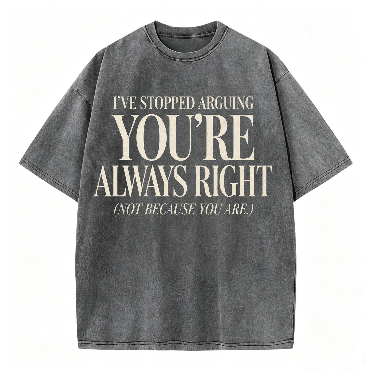 I've Stopped Arguing. You're Always Right. Funny Sarcastic T-Shirt