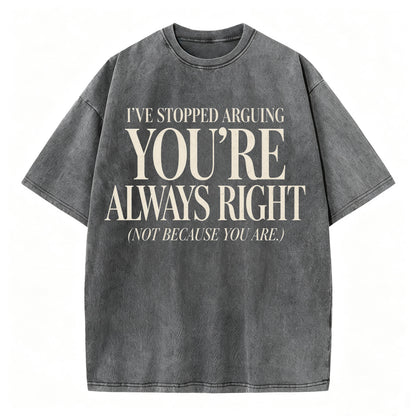 I've Stopped Arguing. You're Always Right. Funny Sarcastic T-Shirt