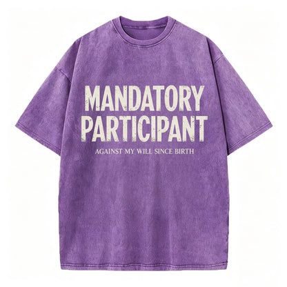 Mandatory Participant Against My Will Since Birth Vintage Washed Graphic Tee