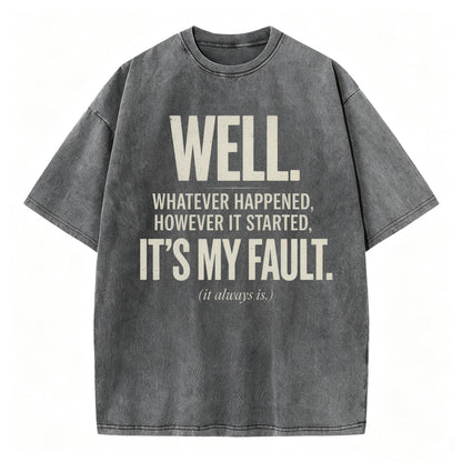 Well. It's My Fault. (It Always Is.) — Funny Sarcastic T-Shirt