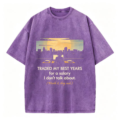 Traded My Best Years For A Salary I Don't Talk About T-Shirt – Funny Work Gift
