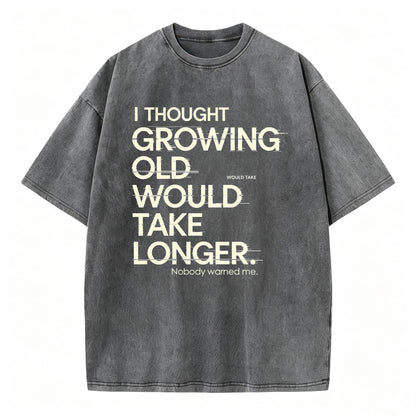 I Thought Growing Old Would Take Longer Funny T-Shirt
