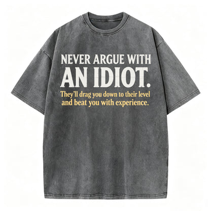 Never Argue With an Idiot — Funny Sarcastic Washed Graphic T-Shirt