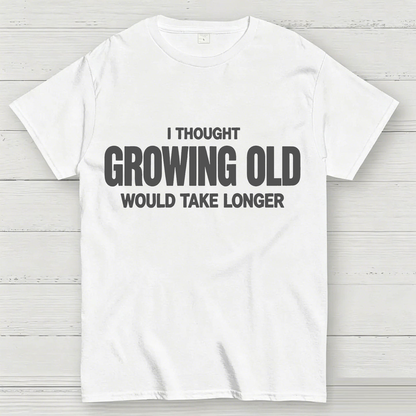 I Thought Growing Old Would Take Longer Funny T-Shirt