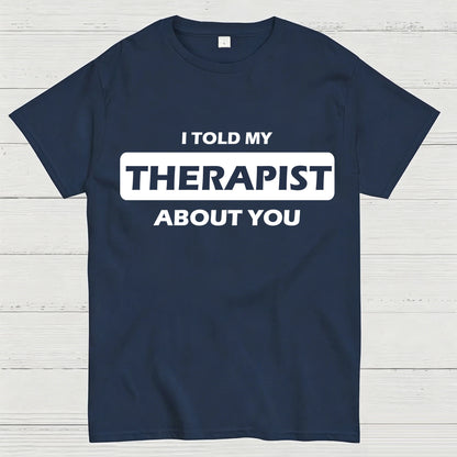 I Told My Therapist About You T-shirt