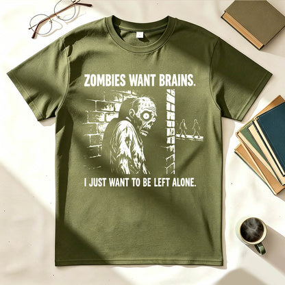 Zombies Want Brains. I Just Want To Be Left Alone. Funny Introvert T-Shirt
