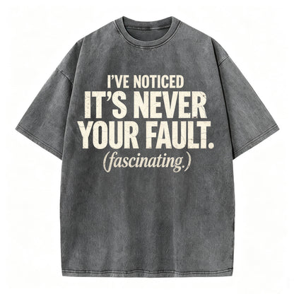I've Noticed. It's Never Your Fault. Funny Sarcastic T-Shirt