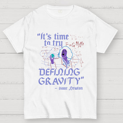 It's Time To Try Defining Gravity Geek T-Shirt