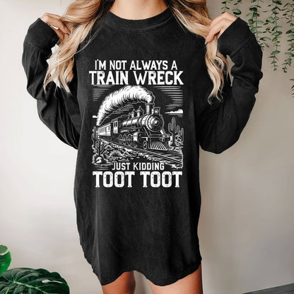 I’m Not Always A Train Wreck Just Kidding Toot Washed Long Sleeve Tee