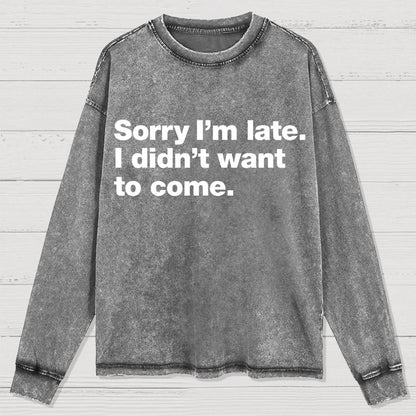 Sorry I'm Late. I Didn't Want To Come Washed Long Sleeve Tee