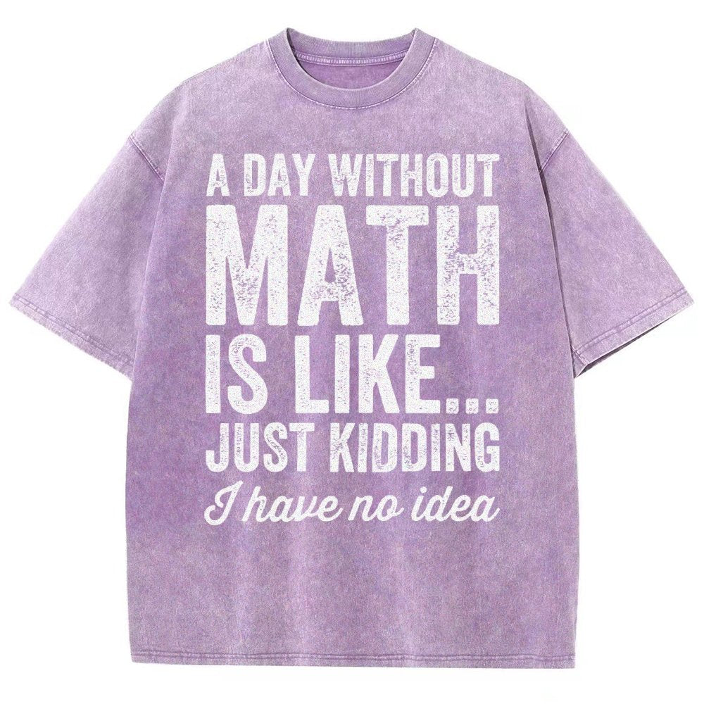 A Day Without Math Is Like Just Kidding I Have No Idea Vintage Distressed T-shirt