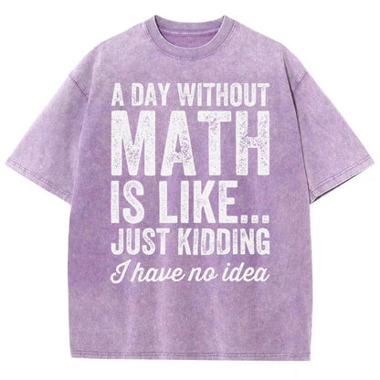 A Day Without Math Is Like Just Kidding I Have No Idea Vintage Distressed T-shirt