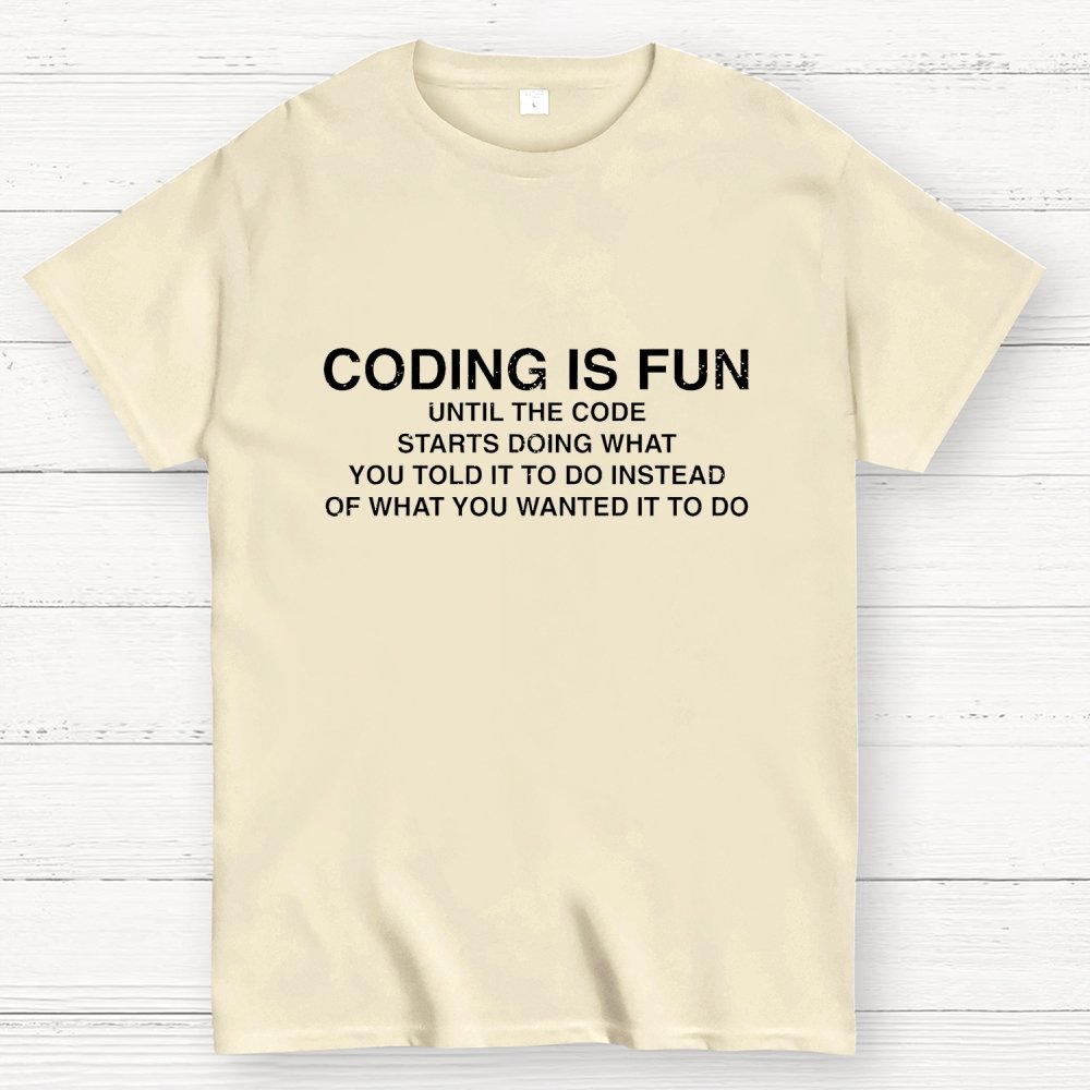Coding Is Fun Until Code Does What You Told It To Geek T-Shirt