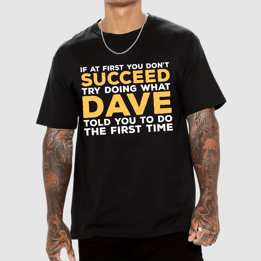 If At First You Don't Succeed Try Doing What Dave Told You To Do The First Time Geek T-Shirt