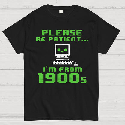 Be Patient I'm From 1900s Geek T-Shirt