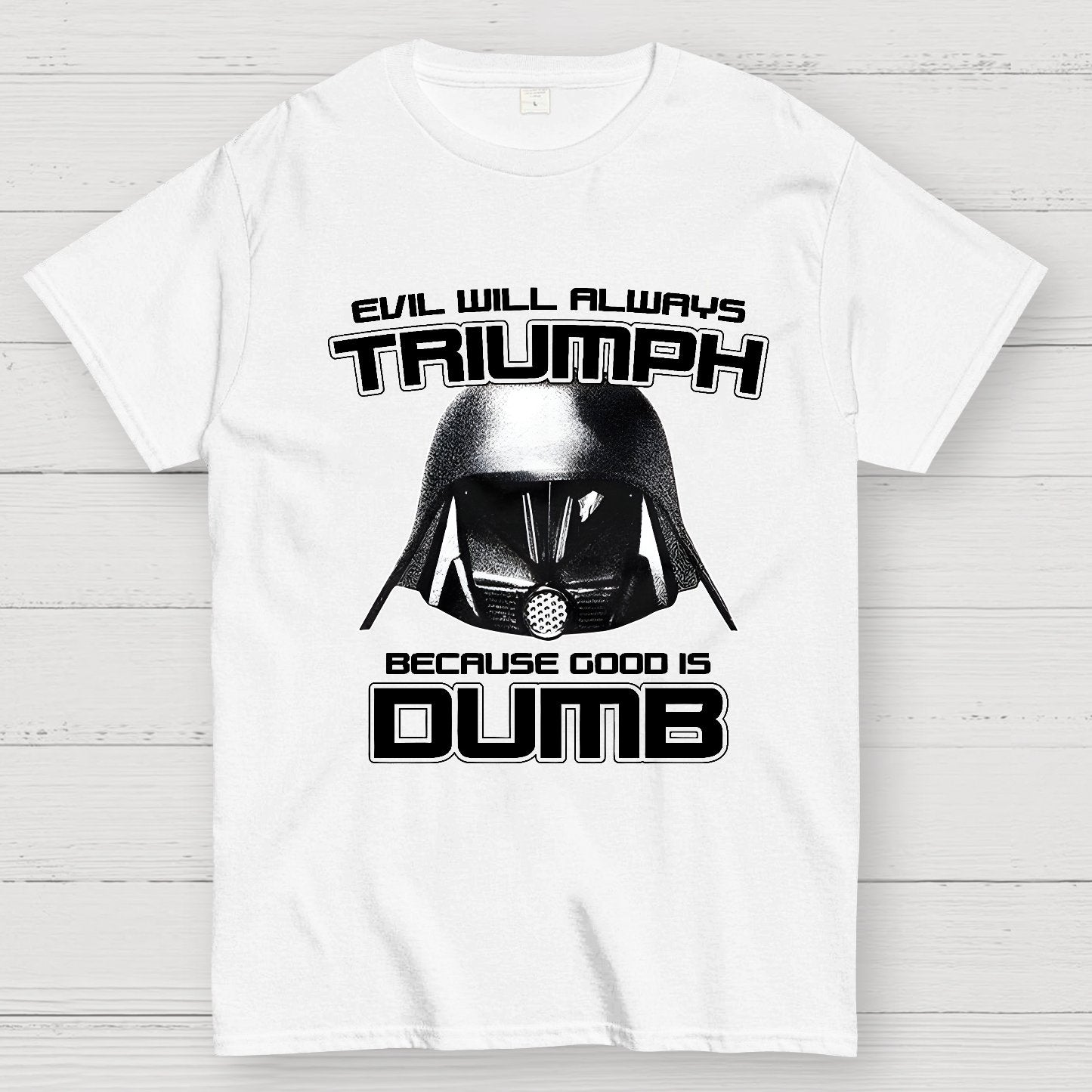 Evil Will Always Triumph Because Good Is Dumb Geek T-Shirt