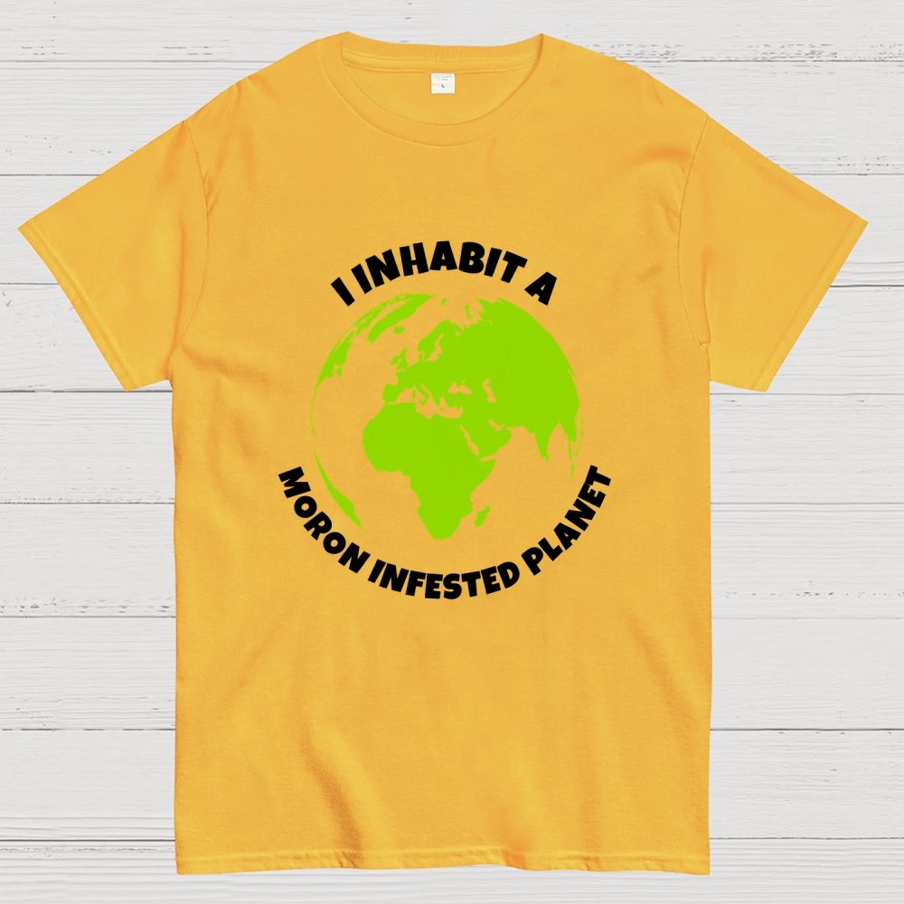 I Inhabit a Moron Infested planet Geek T-Shirt