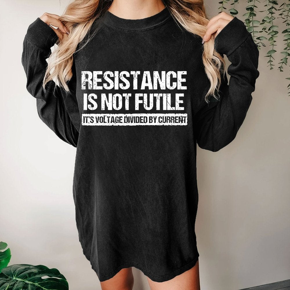 Resistance Is Not Futile  It's Voltage Divided By Current - Science Pun Washed Long Sleeve Tee