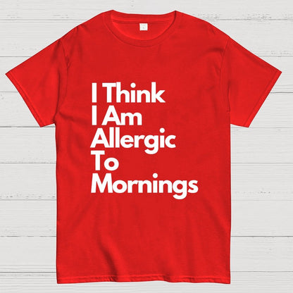 I Think I Am Allergic To Mornings Geek T-Shirt
