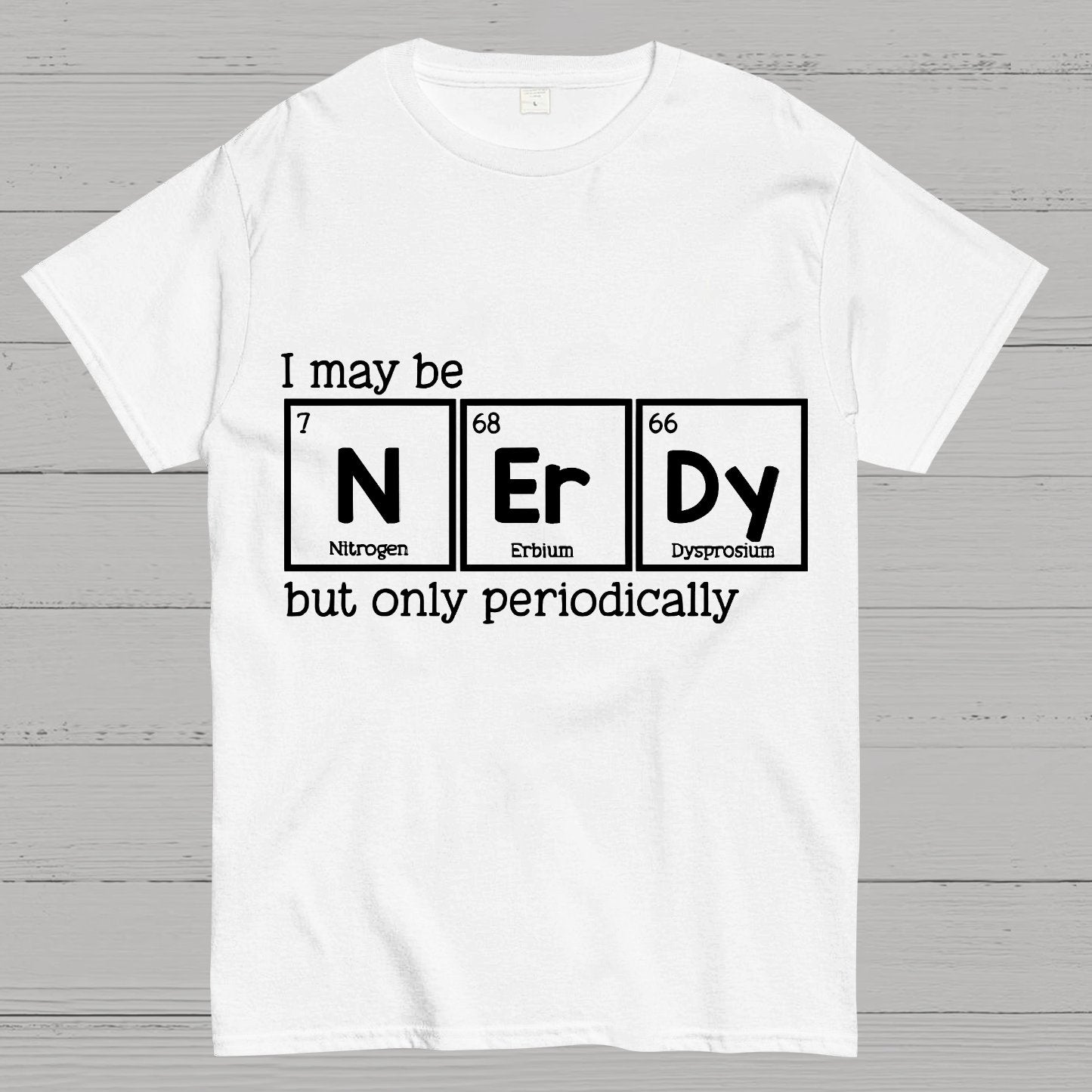I May Be Nerdy But Only Periodically Geek T-Shirt