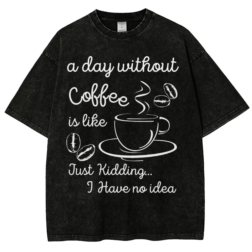 A Day Without Coffee Is Like Just Kidding I Have No Idea Vintage Distressed T-shirt