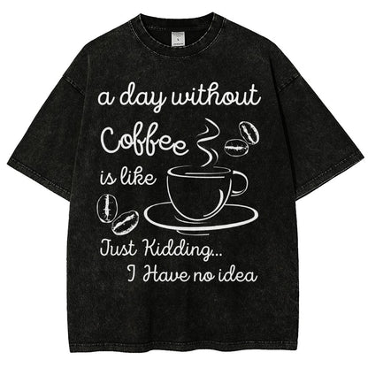 A Day Without Coffee Is Like Just Kidding I Have No Idea Vintage Distressed T-shirt