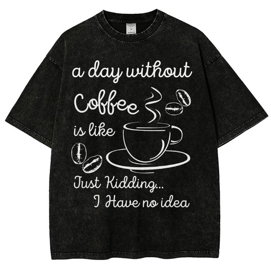 A Day Without Coffee Is Like Just Kidding I Have No Idea Vintage Distressed T-shirt