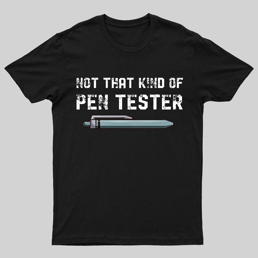 Not That Kind Of Pen Tester Geeky T-Shirt