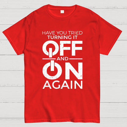 Have You Tried Turning It off and on Again Geeky T-Shirt