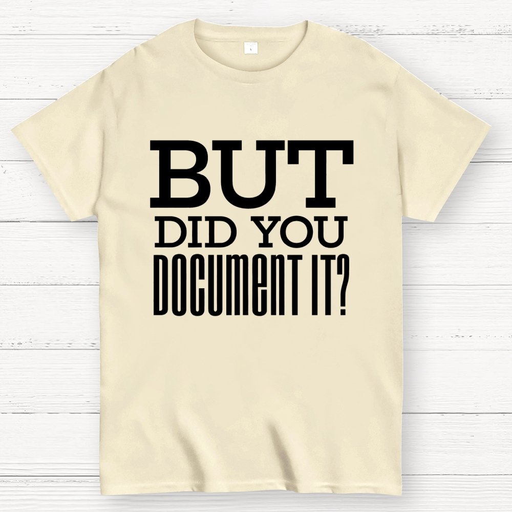 But Did You Document it？Geek T-Shirt