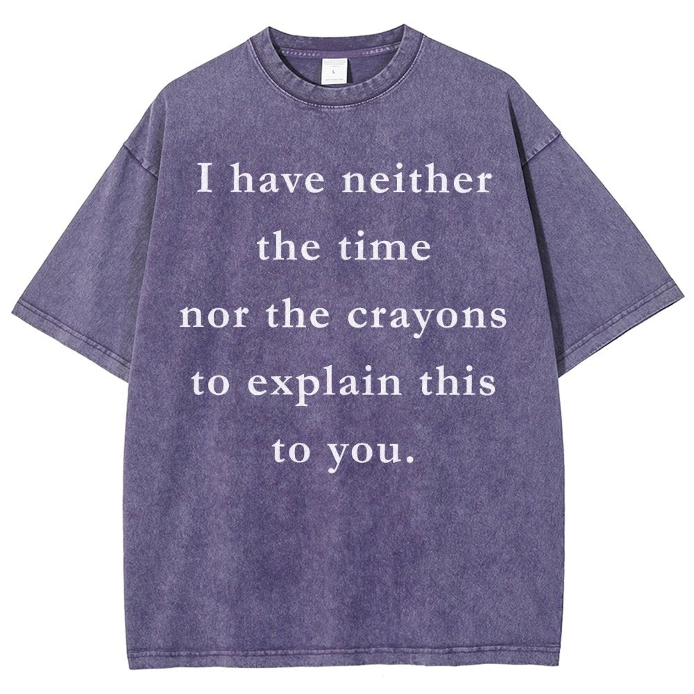 I Have Neither The Time Nor The Crayons To Explain This To You Vintage Distressed T-shirt