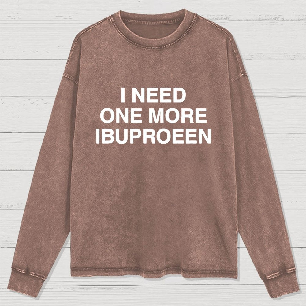 I Need Ibuprofen Washed Long Sleeve Tee
