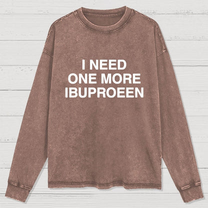 I Need Ibuprofen Washed Long Sleeve Tee