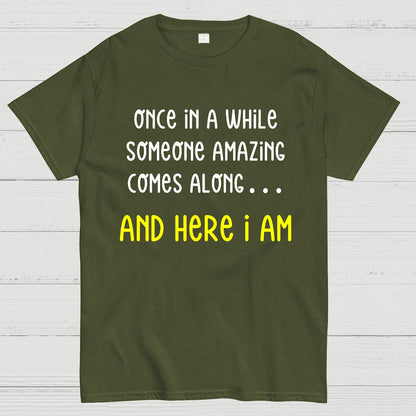 Once In A While Someone Amazing Comes Along.. And Here I Am Geek T-Shirt