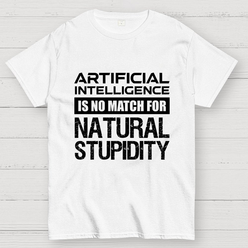 Artificial Intelligence Is No Match For Natural Stupidity Geek T-Shirt
