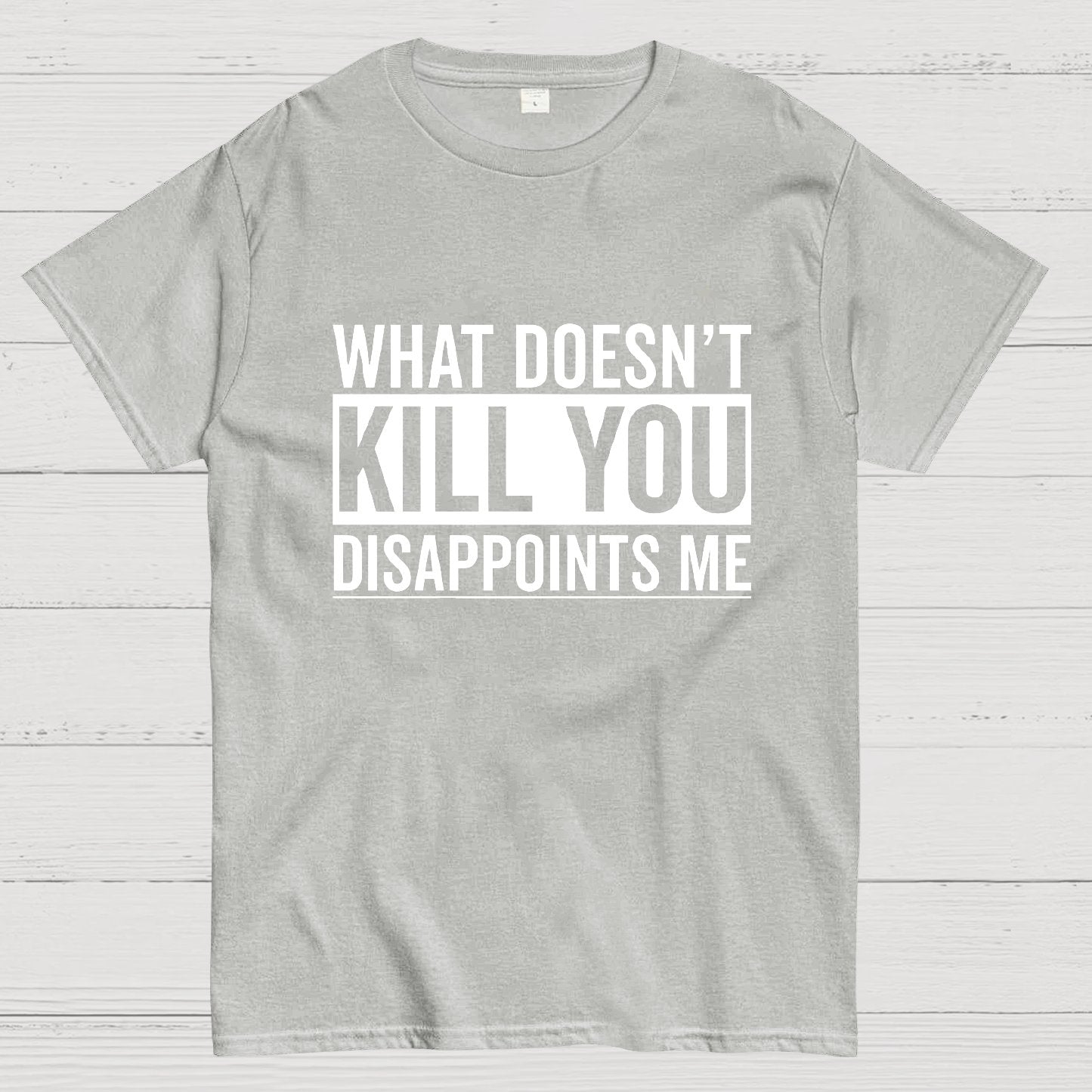 What Doesn't Kill You Disappoints Me Geeky T-Shirt