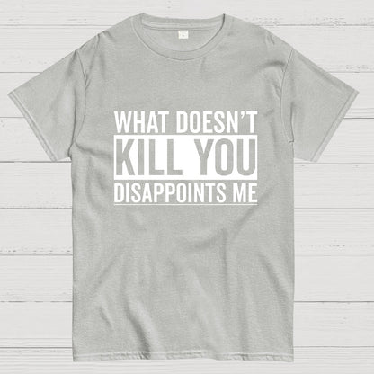 What Doesn't Kill You Disappoints Me Geeky T-Shirt