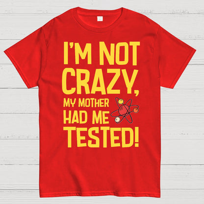 I'm Not Crazy, My Mother Had Me Tested! Geek T-Shirt