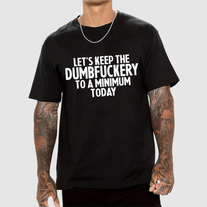 Funny Let's Keep The Dumbfuckery To A Minimum Today Geek T-Shirt
