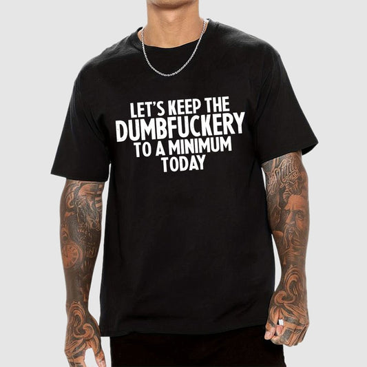 Funny Let's Keep The Dumbfuckery To A Minimum Today Geek T-Shirt