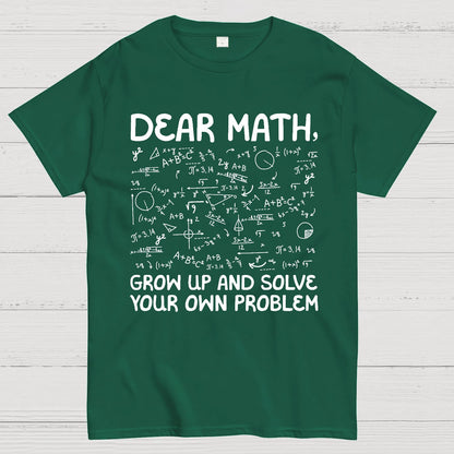 Dear Math Grow Up And Solve Your Own Problems Funny Mathematicians Geek T-Shirt