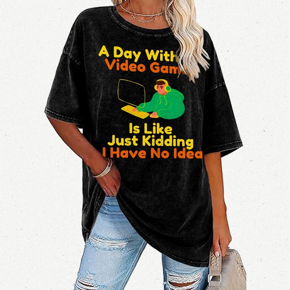 A Day Without Video Games Is Like Just Kidding I Have No Idea Vintage Distressed T-shirt