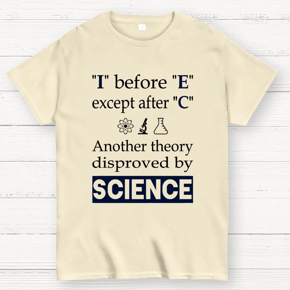 I before E except after C. Another theory disproved by science. Geek T-Shirt