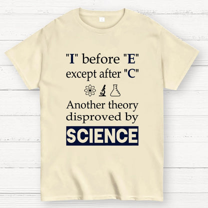 I before E except after C. Another theory disproved by science. Geek T-Shirt