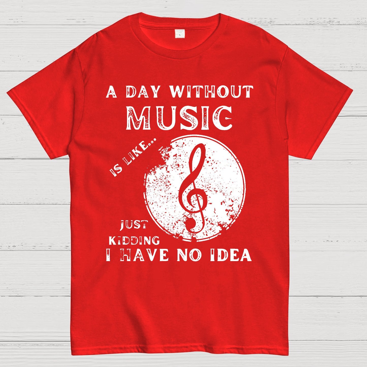 A Day Without Music Is Like Just Kidding, I Have No Idea Geek T-Shirt