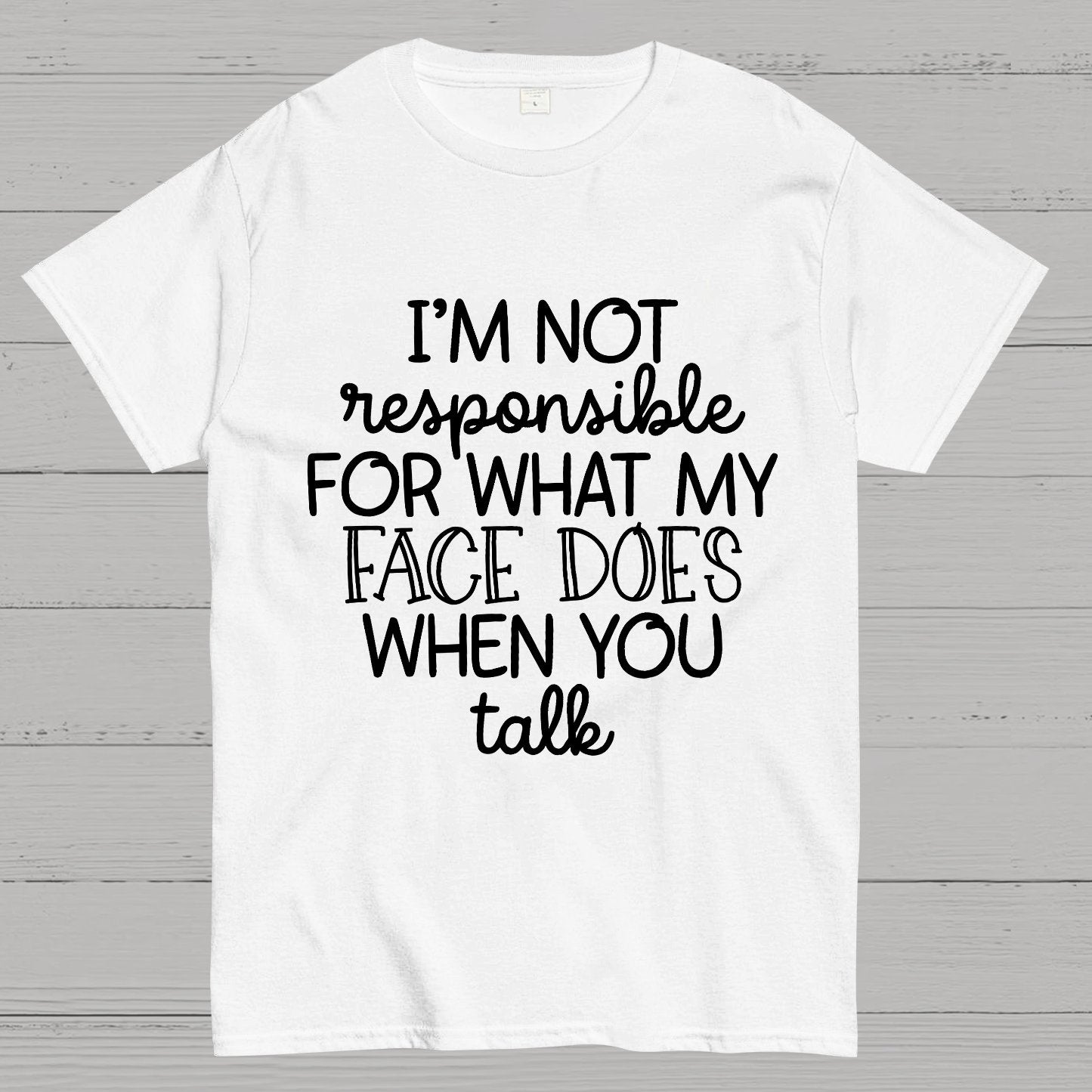 I'm Not Responsible For What My Face Does When You Talk.Sarcastic T-Shirt