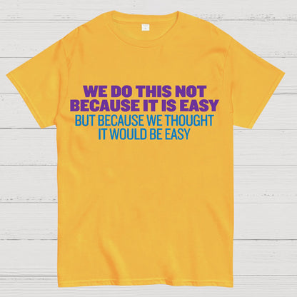 Not Because It's Easy Geek T-Shirt