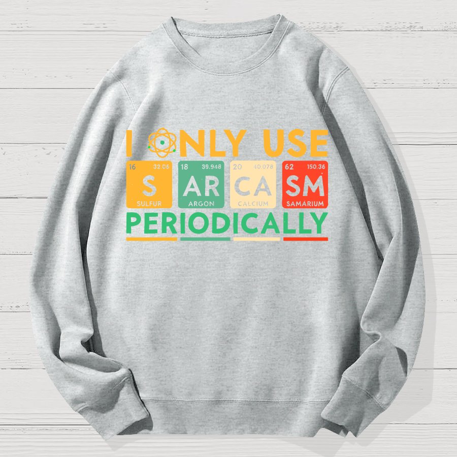 I Only Use Sarcasm Periodically Funny Men Women Science Geek Cotton Sweatshirt