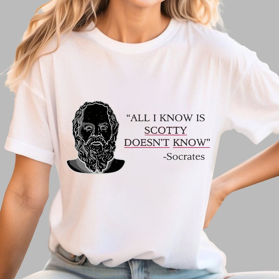ALL I KNOW IS SCOTTY DOESNT KNOW Small Quantity Socrates Nerdy T-Shirt